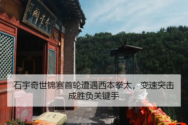 石宇奇世锦赛首轮遭遇西本拳太，变速突击成胜负关键手
