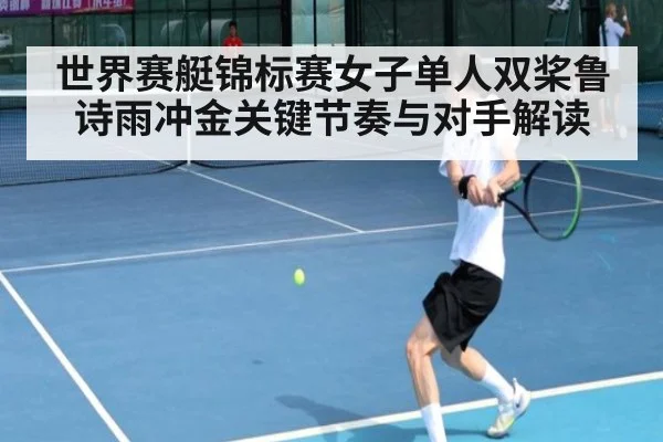 世界赛艇锦标赛女子单人双桨鲁诗雨冲金关键节奏与对手解读
