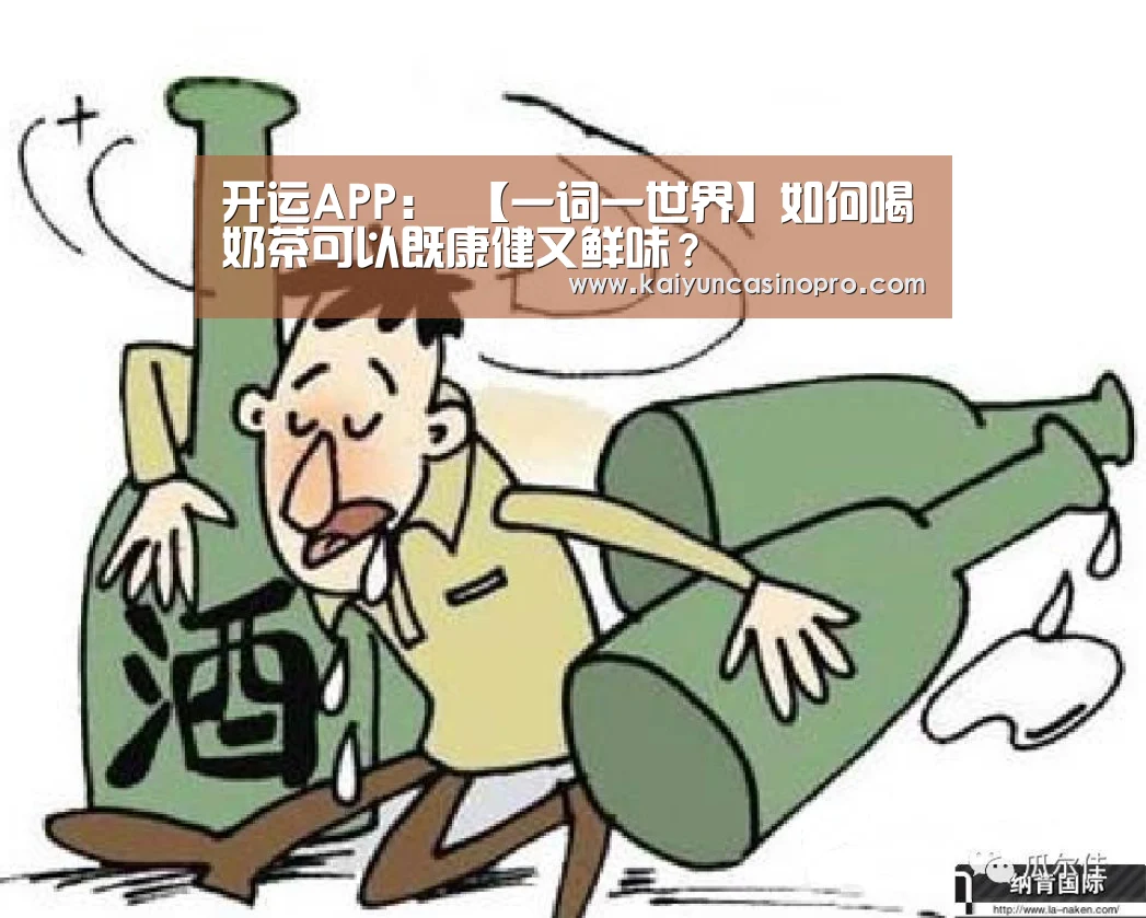 开运APP:
【一词一世界】如何喝奶茶可以既康健又鲜味?(图1) 开运娱乐